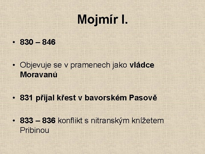 Mojmír I. • 830 – 846 • Objevuje se v pramenech jako vládce Moravanů