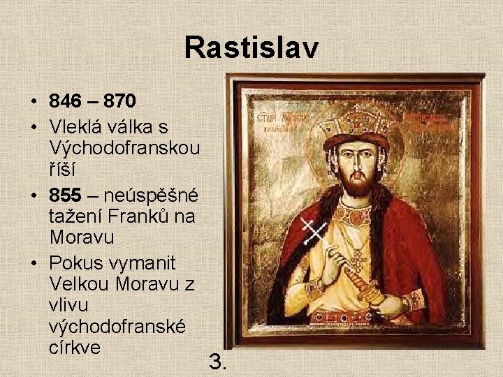 Rastislav • 846 – 870 • Vleklá válka s Východofranskou říší • 855 –