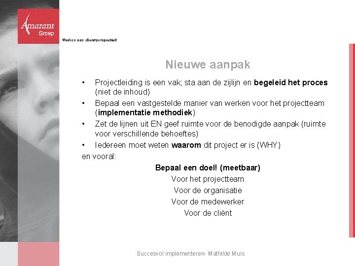 Nieuwe aanpak • Projectleiding is een vak; sta aan de zijlijn en begeleid het Nieuwe aanpak • Projectleiding is een vak; sta aan de zijlijn en begeleid het