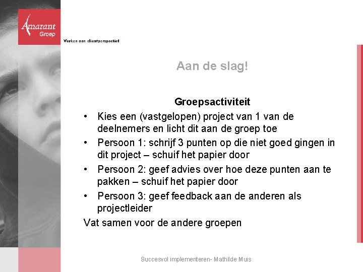 Aan de slag! Groepsactiviteit • Kies een (vastgelopen) project van 1 van de deelnemers Aan de slag! Groepsactiviteit • Kies een (vastgelopen) project van 1 van de deelnemers