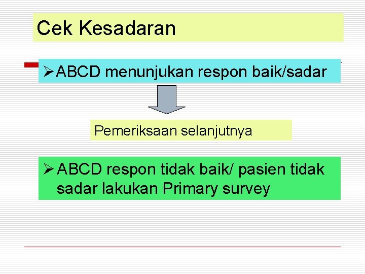 Cek Kesadaran ØABCD menunjukan respon baik/sadar Pemeriksaan selanjutnya Ø ABCD respon tidak baik/ pasien