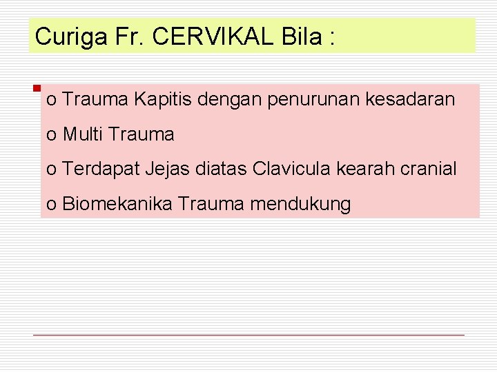 Curiga Fr. CERVIKAL Bila : o Trauma Kapitis dengan penurunan kesadaran o Multi Trauma