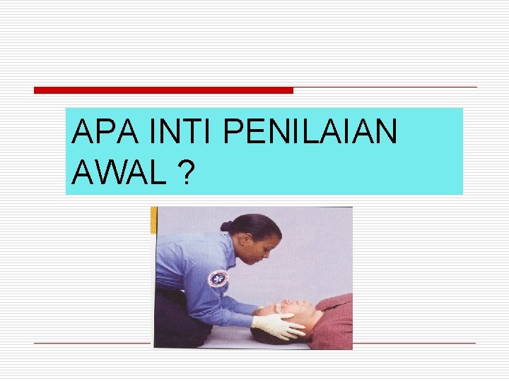 APA INTI PENILAIAN AWAL ? 