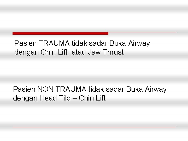 Pasien TRAUMA tidak sadar Buka Airway dengan Chin Lift atau Jaw Thrust Pasien NON