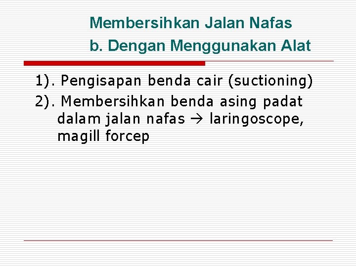 Membersihkan Jalan Nafas b. Dengan Menggunakan Alat 1). Pengisapan benda cair (suctioning) 2). Membersihkan