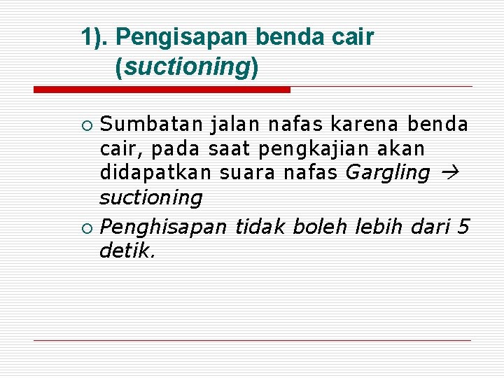 1). Pengisapan benda cair (suctioning) Sumbatan jalan nafas karena benda cair, pada saat pengkajian