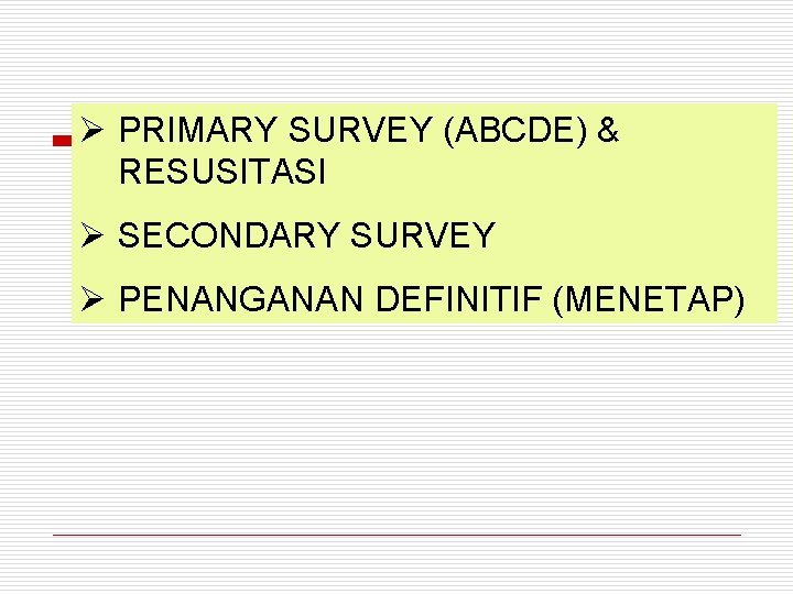 Ø PRIMARY SURVEY (ABCDE) & RESUSITASI Ø SECONDARY SURVEY Ø PENANGANAN DEFINITIF (MENETAP) 