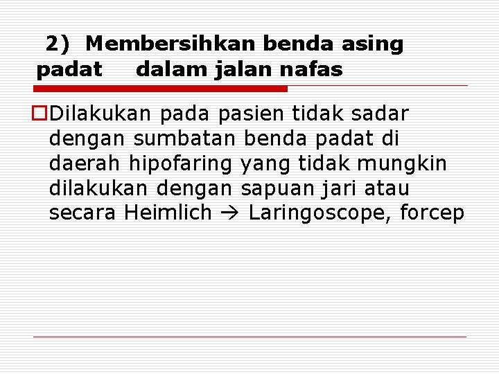 2) Membersihkan benda asing padat dalam jalan nafas o. Dilakukan pada pasien tidak sadar