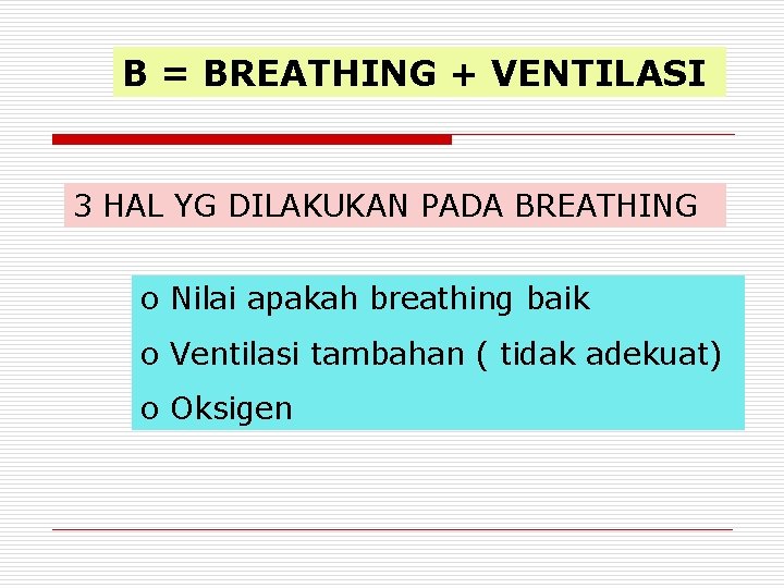 B = BREATHING + VENTILASI 3 HAL YG DILAKUKAN PADA BREATHING o Nilai apakah
