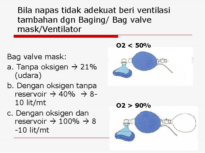 Bila napas tidak adekuat beri ventilasi tambahan dgn Baging/ Bag valve mask/Ventilator O 2