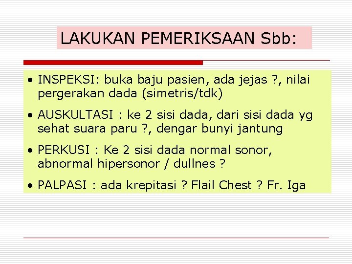 LAKUKAN PEMERIKSAAN Sbb: • INSPEKSI: buka baju pasien, ada jejas ? , nilai pergerakan