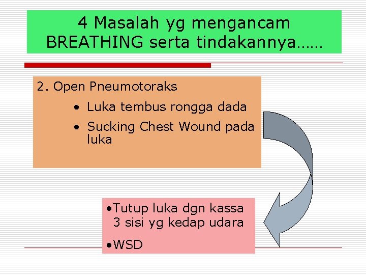 4 Masalah yg mengancam BREATHING serta tindakannya…… 2. Open Pneumotoraks • Luka tembus rongga