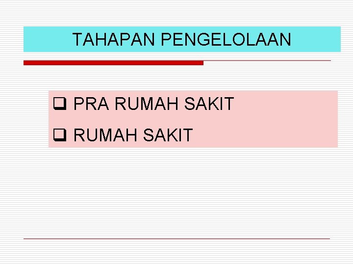 TAHAPAN PENGELOLAAN q PRA RUMAH SAKIT q RUMAH SAKIT 