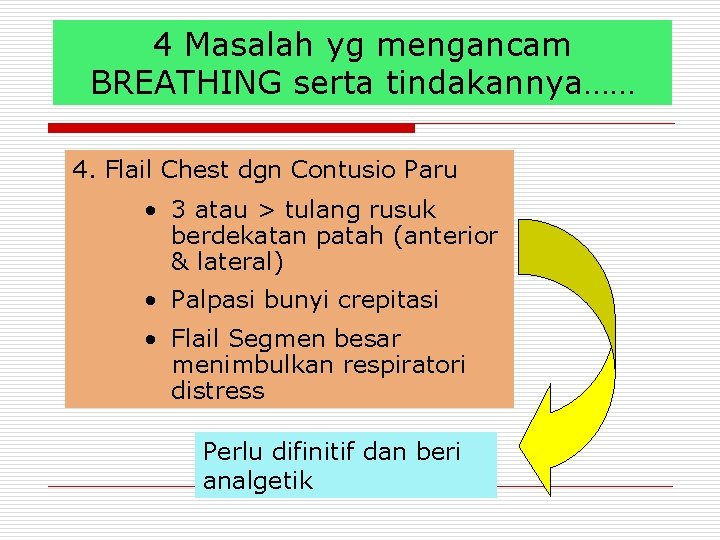 4 Masalah yg mengancam BREATHING serta tindakannya…… 4. Flail Chest dgn Contusio Paru •