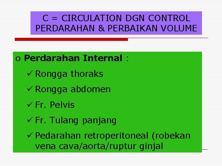 C = CIRCULATION DGN CONTROL PERDARAHAN & PERBAIKAN VOLUME o Perdarahan Internal : ü