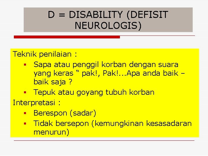 D = DISABILITY (DEFISIT NEUROLOGIS) Teknik penilaian : § Sapa atau penggil korban dengan