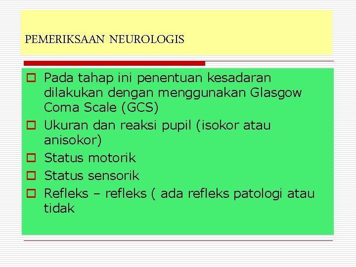 PEMERIKSAAN NEUROLOGIS o Pada tahap ini penentuan kesadaran dilakukan dengan menggunakan Glasgow Coma Scale