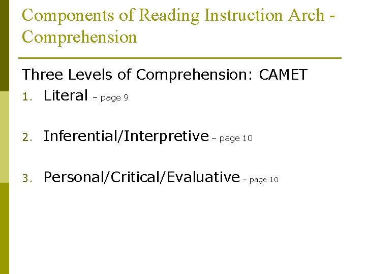 Components of Reading Instruction Arch Comprehension Three Levels of Comprehension: CAMET 1. Literal –