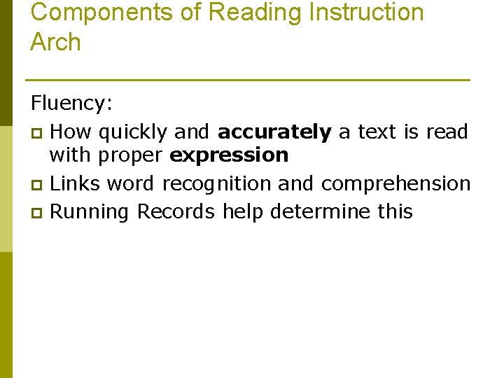 Components of Reading Instruction Arch Fluency: p How quickly and accurately a text is