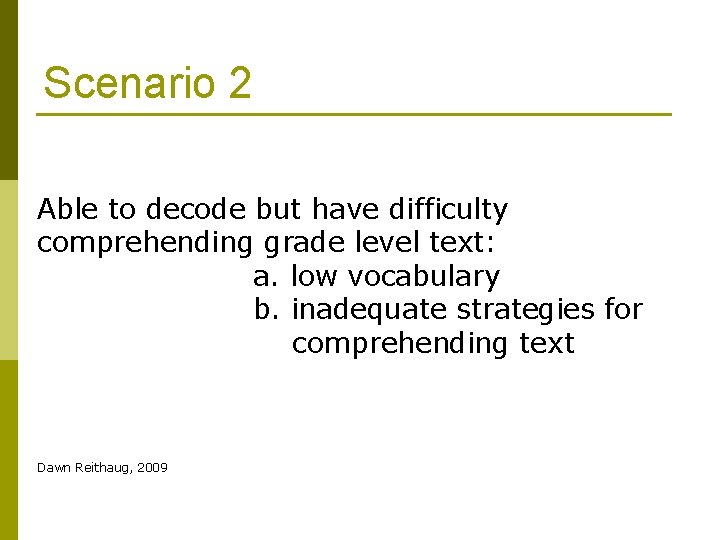 Scenario 2 Able to decode but have difficulty comprehending grade level text: a. low