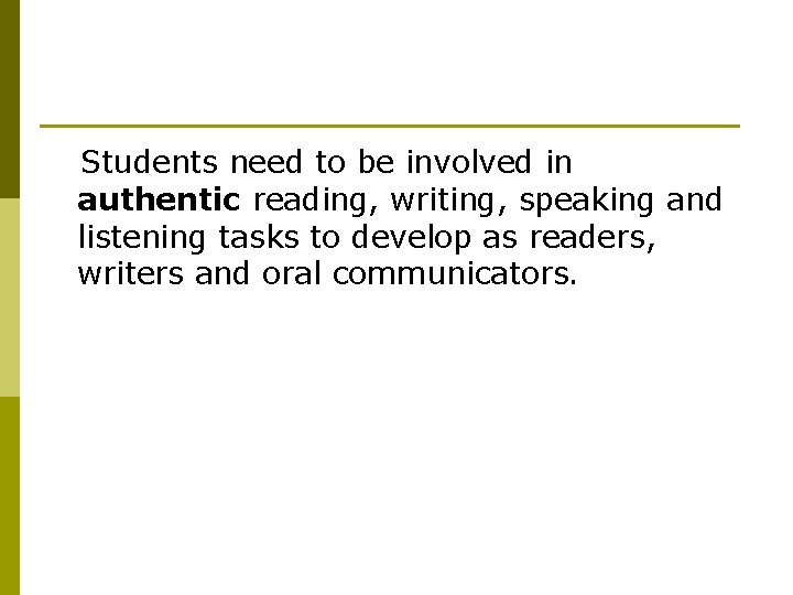 Students need to be involved in authentic reading, writing, speaking and listening tasks to