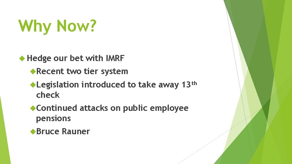 Why Now? Hedge our bet with IMRF Recent two tier system Legislation introduced to