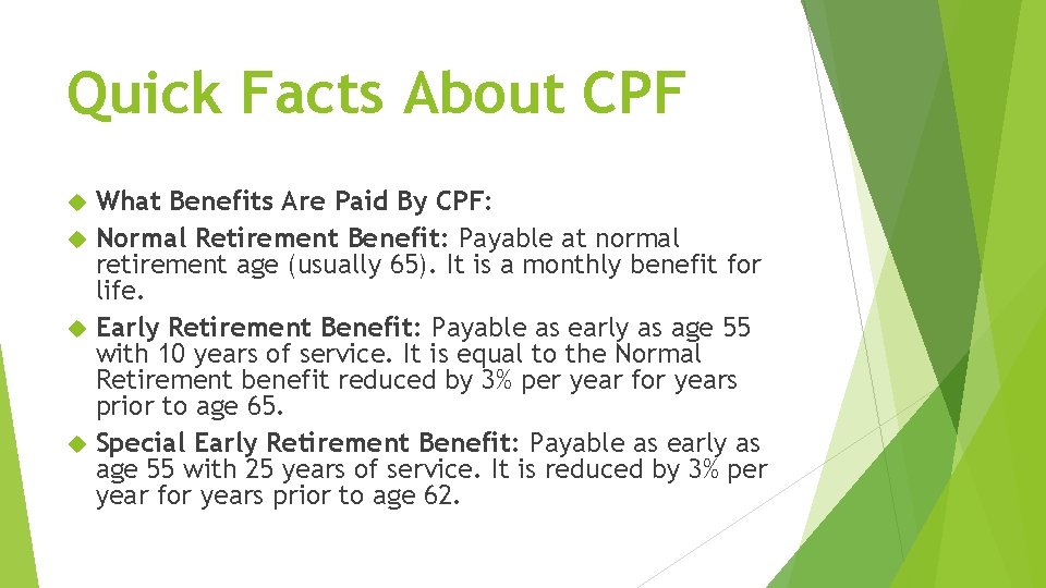 Quick Facts About CPF What Benefits Are Paid By CPF: Normal Retirement Benefit: Payable
