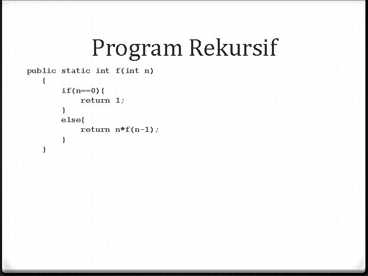 Program Rekursif public static int f(int n) { if(n==0){ return 1; } else{ return