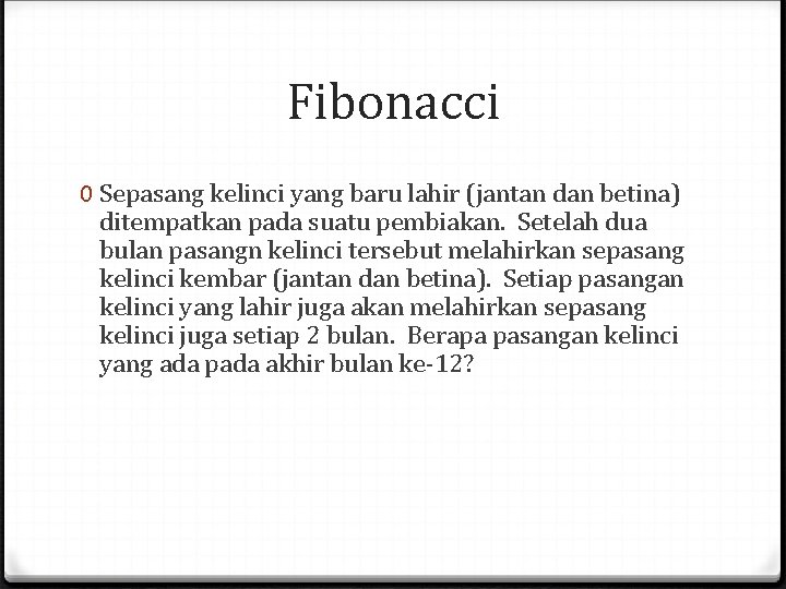 Fibonacci 0 Sepasang kelinci yang baru lahir (jantan dan betina) ditempatkan pada suatu pembiakan.