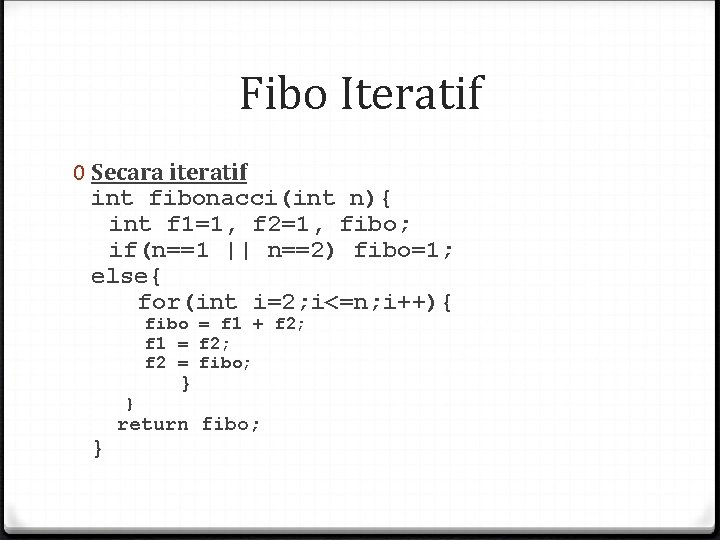 Fibo Iteratif 0 Secara iteratif int fibonacci(int n){ int f 1=1, f 2=1, fibo;