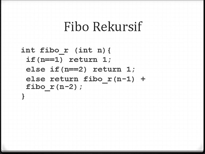 Fibo Rekursif int fibo_r (int n){ if(n==1) return 1; else if(n==2) return 1; else