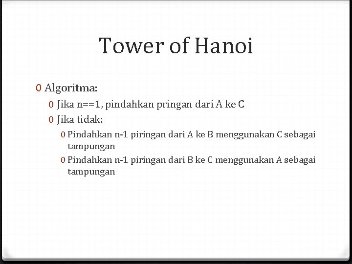 Tower of Hanoi 0 Algoritma: 0 Jika n==1, pindahkan pringan dari A ke C