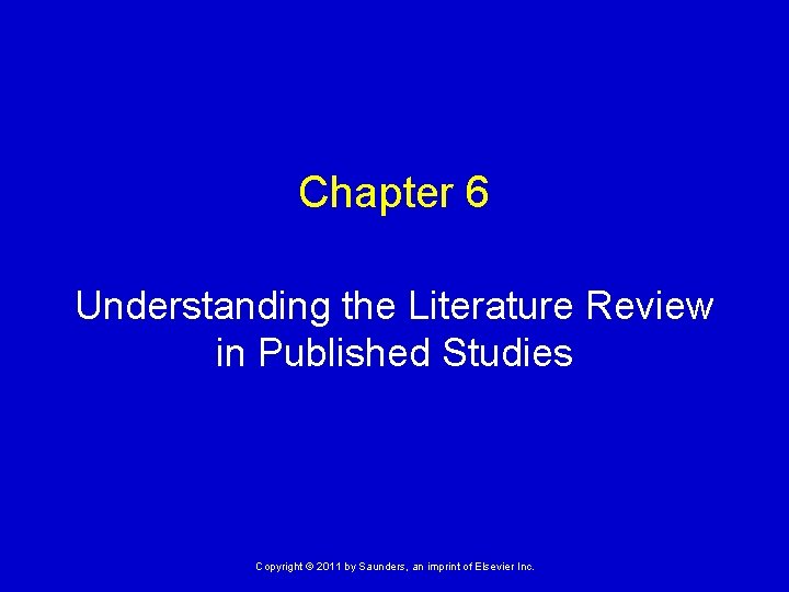 Chapter 6 Understanding the Literature Review in Published Studies Copyright © 2011 by Saunders,