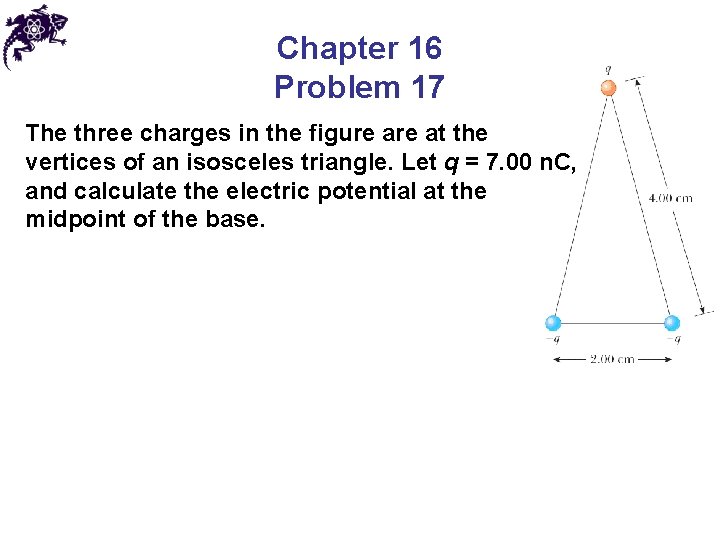 Chapter 16 Problem 17 The three charges in the figure at the vertices of