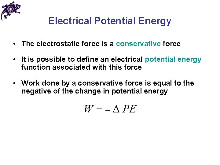 Electrical Potential Energy • The electrostatic force is a conservative force • It is