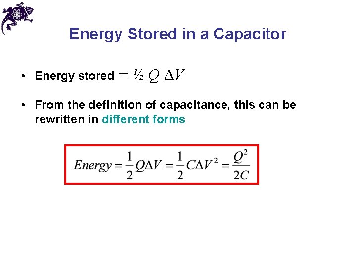 Energy Stored in a Capacitor • Energy stored = ½ Q ΔV • From