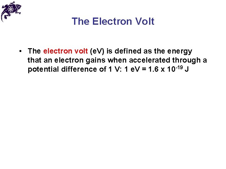 The Electron Volt • The electron volt (e. V) is defined as the energy
