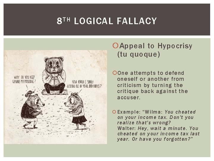 8 TH LOGICAL FALLACY Appeal to Hypocrisy (tu quoque) One attempts to defend oneself
