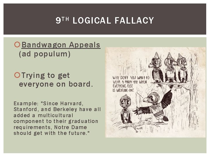 9 TH LOGICAL FALLACY Bandwagon Appeals (ad populum) Trying to get everyone on board.