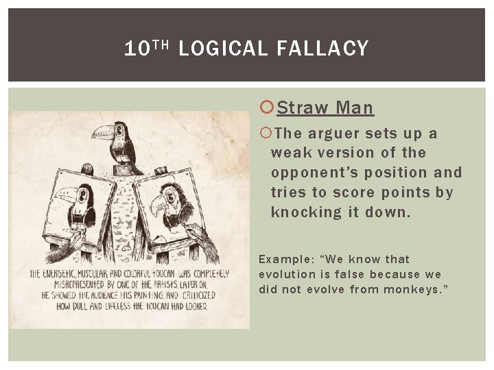 10 TH LOGICAL FALLACY Straw Man The arguer sets up a weak version of