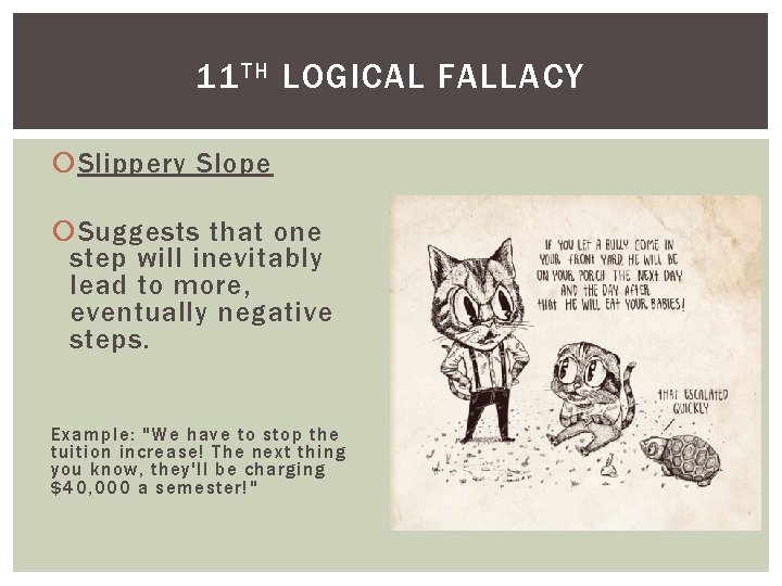 11 TH LOGICAL FALLACY Slippery Slope Suggests that one step will inevitably lead to