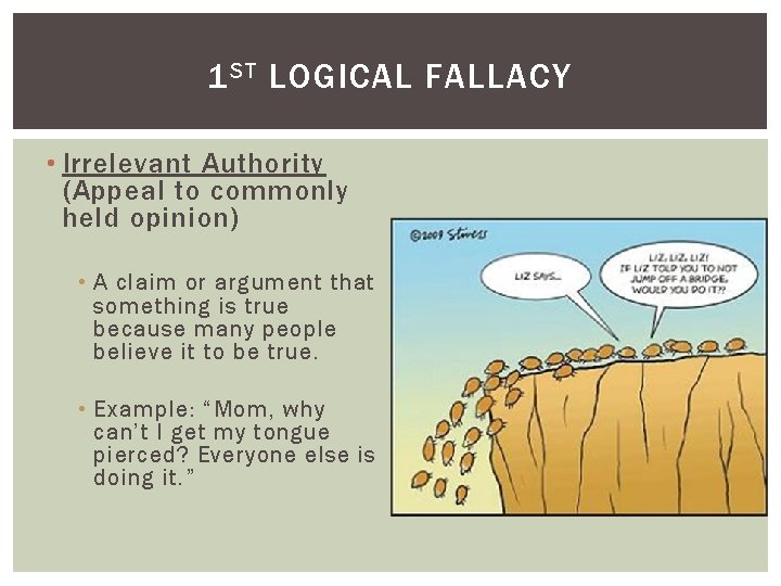1 ST LOGICAL FALLACY • Irrelevant Authority (Appeal to commonly held opinion) • A