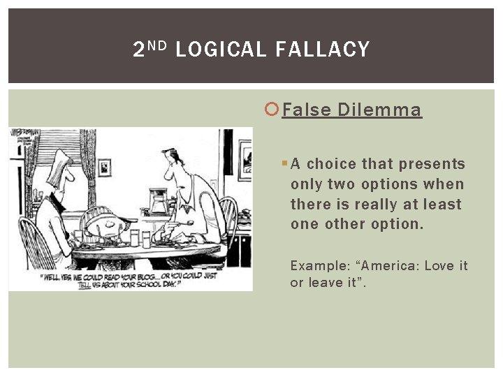 2 ND LOGICAL FALLACY False Dilemma § A choice that presents only two options