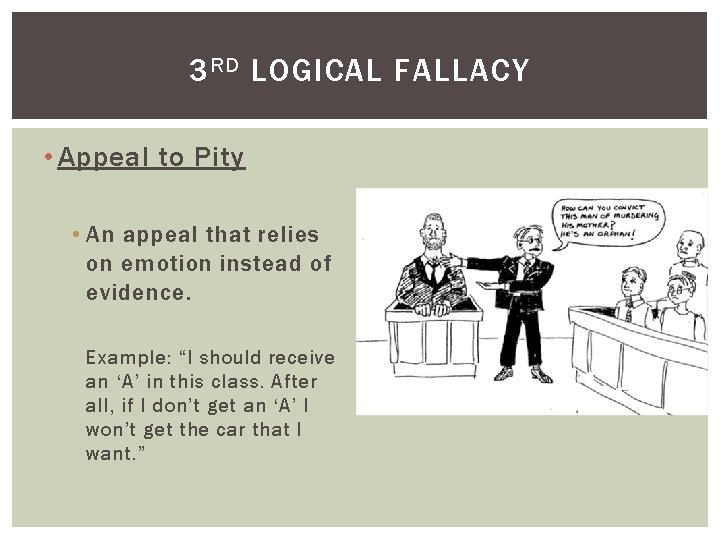 3 RD LOGICAL FALLACY • Appeal to Pity • An appeal that relies on