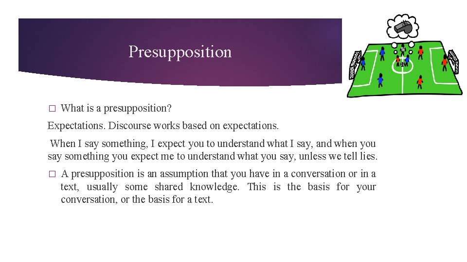 Presupposition � What is a presupposition? Expectations. Discourse works based on expectations. When I