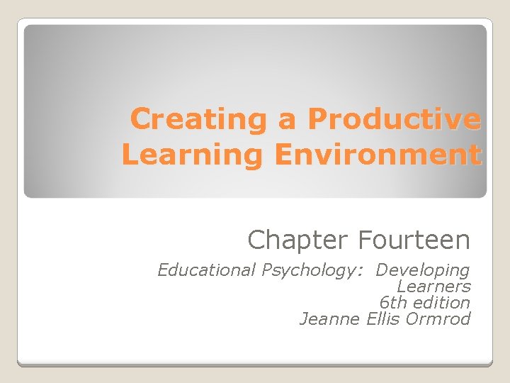 Creating a Productive Learning Environment Chapter Fourteen Educational Psychology: Developing Learners 6 th edition