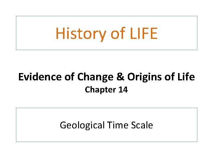 History of LIFE Evidence of Change & Origins of Life Chapter 14 Geological Time