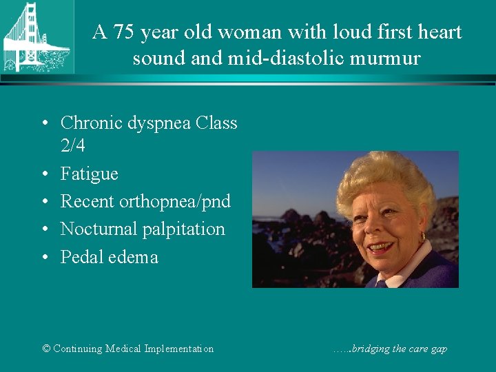 A 75 year old woman with loud first heart sound and mid-diastolic murmur •
