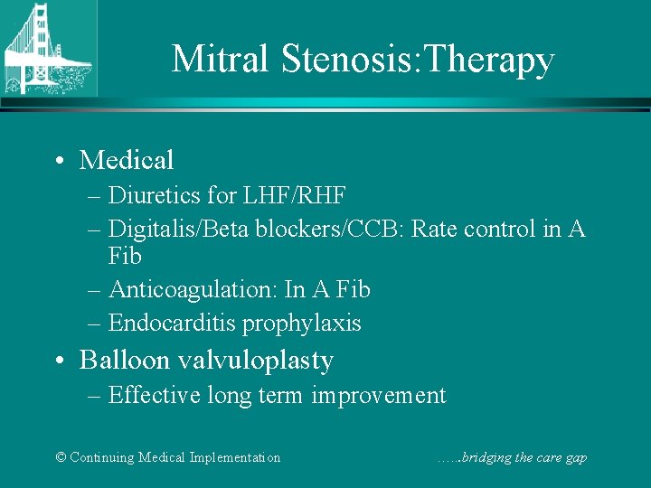 Mitral Stenosis: Therapy • Medical – Diuretics for LHF/RHF – Digitalis/Beta blockers/CCB: Rate control