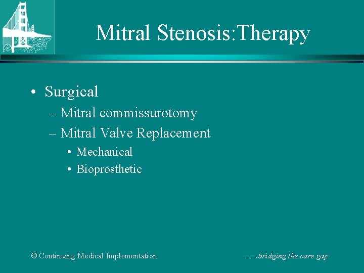 Mitral Stenosis: Therapy • Surgical – Mitral commissurotomy – Mitral Valve Replacement • Mechanical